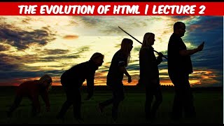 The Evolution of HTML | Lecture 2
