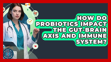 How Do Probiotics Impact The Gut-brain Axis And Immune System? - All About the Immune System