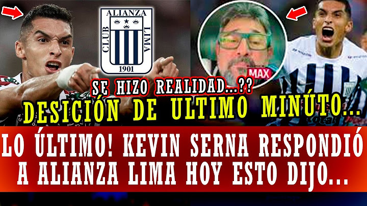 LO ULTIMO !! KEVIN SERNA YA DECIDIO, HACE INSTANTES ATENCION ALIANZA LIMA, SE CONFIRMO HOY.