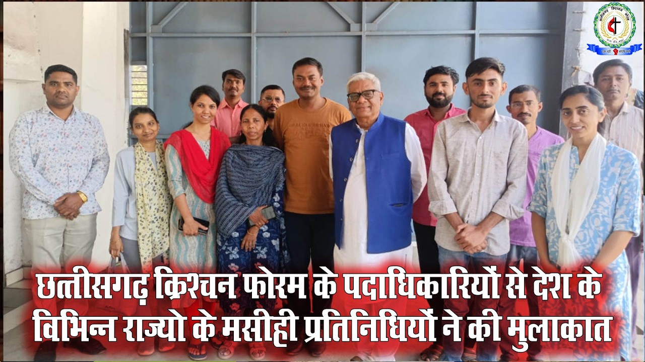 छत्तीसगढ़ क्रिश्चन फोरम के पदाधिकारियों से देश के विभिन्न राज्यो के मसीही प्रतिनिधियों ने  की मुलाकात