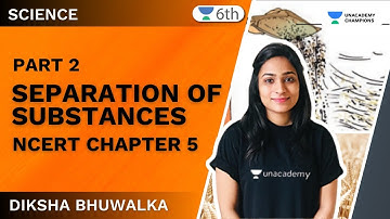 Separation of Substances | Part 2 | NCERT Class 6 Science  | Chapter 5 | Diksha Bhuwalka | Unacademy