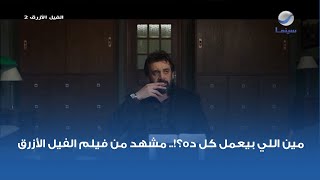 مين اللي بيعمل كل ده؟!.. مشهد من فيلم الفيل الأزرق