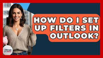 How Do I Set Up Filters In Outlook? - Ultimate Life Hacks