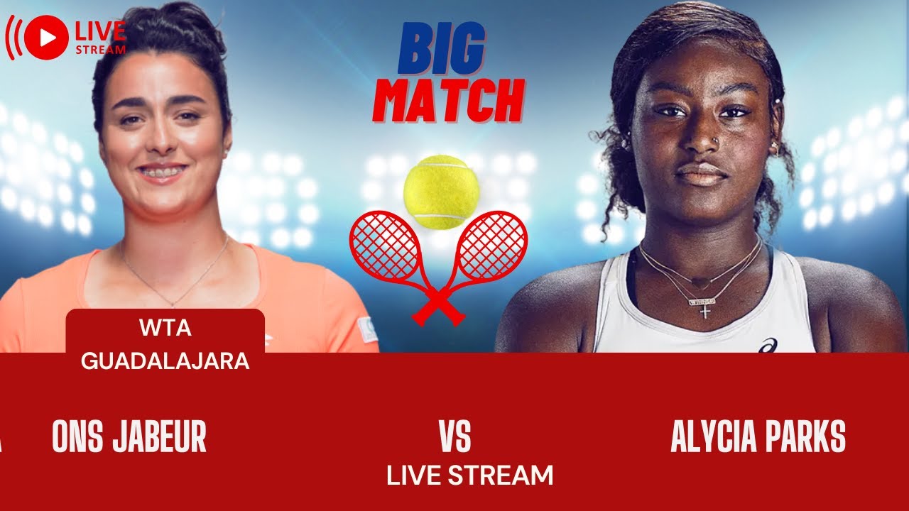 WTA LIVE ONS JABEUR VS ALYCIA PARKS WTA GUADALAJARA OPEN 2023 TENNIS PREVIEW STREAM