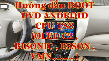 Hướng dẫn root dvd android CPU ts8 dùng trên các máy OLED C2 , BISONIC , ESSON ,VMN ,.......