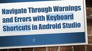 Navigate Through Warnings and Errors with Keyboard Shortcuts in Android Studio Guide