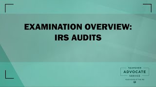Examination Overview - IRS Audits, from the Taxpayer Advocate Service