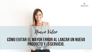 Cómo evitar el mayor error al lanzar un nuevo producto y/o servicio.