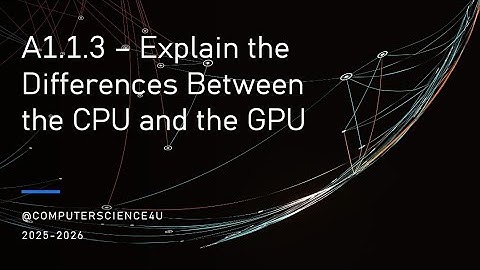 IB Computer Science Lesson 5 - A 1-1-3  CPU and GPU differences