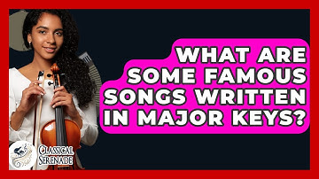 What Are Some Famous Songs Written In Major Keys? - Classical Serenade