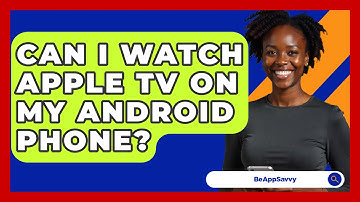 Can I Watch Apple TV On My Android Phone? - Be App Savvy