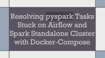 Resolving pyspark Tasks Stuck on Airflow and Spark Standalone Cluster with Docker-Compose