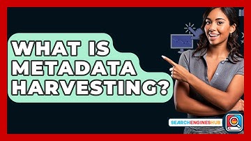 What Is Metadata Harvesting? - SearchEnginesHub.com