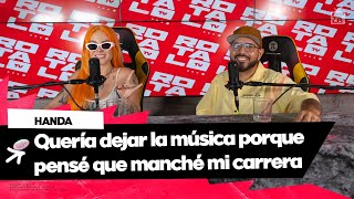 HANDA:QUERÍA DEJAR LA MÚSICA PORQUE PENSÉ QUE MANCHE MI CARRERA!