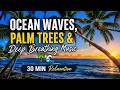 Ocean Waves, Palm Trees &amp; Deep Breathing Music 🌴🌊 | 30 Min Relaxation