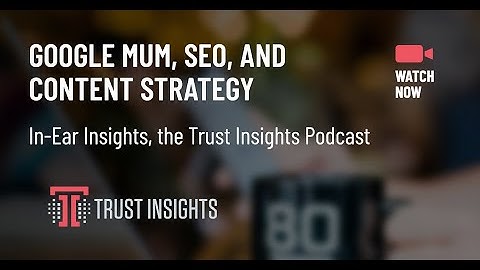 {PODCAST} In-Ear Insights: Google MUM, SEO, and Content Strategy