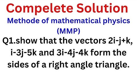 show that the vectors 2i-j+k, i-3j-5k and 3i-4j-4k form the sides of a right angle triangle..(MMP)