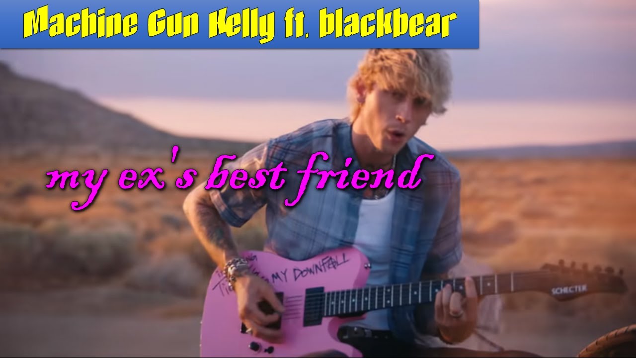 Machine Gun Kelly Ft Blackbear My Ex S Best Friend Lyrics My Songs Mysongs Lyrics