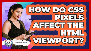 How Do CSS Pixels Affect The HTML Viewport? - Simple HTML Studio