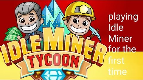 I played idle Miner and got over 100,000 dollars