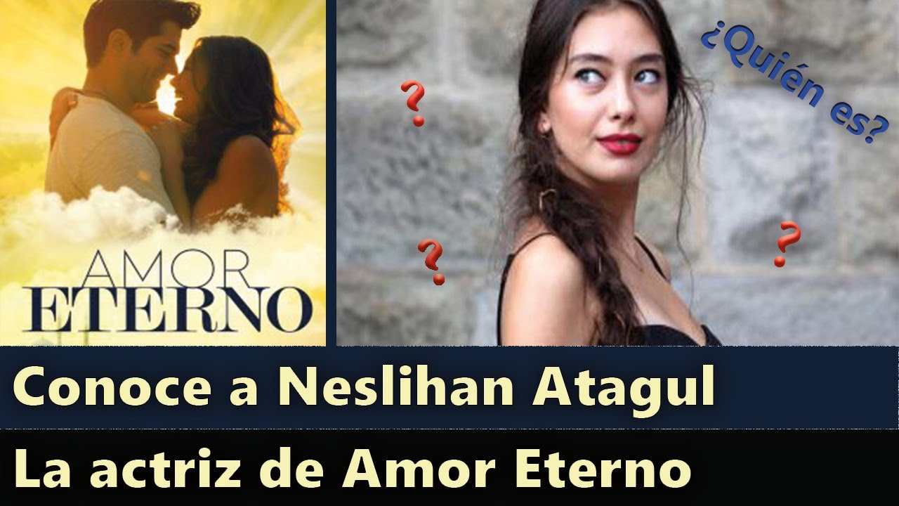 Conoce a Neslihan Atagul su biografía - La protagonista de Amor Eterno ...