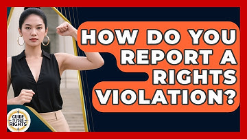 How Do You Report A Rights Violation? - Guide To Your Rights