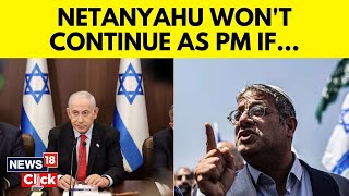 Israel Vs Gaza| Israel’s National Security Minister Itamar Ben-Gvir Warns Netanyahu's Position |N18V