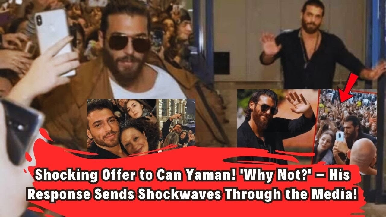 Shocking Offer to Can Yaman! 'Why Not?' – His Response Sends Shockwaves