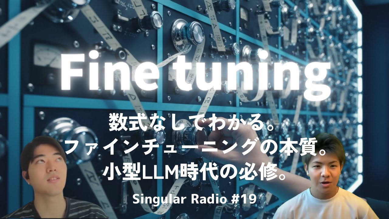 【Fine Tuning】ローカルLLM時代の今こそ知っておきたい！ファインチューニングの本質を数式を使わずに解説！ | Singular Radio #19