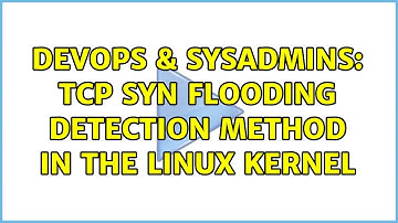 DevOps & SysAdmins: TCP SYN Flooding Detection Method in the Linux Kernel (2 Solutions!!)