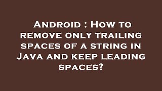 Android : How to remove only trailing spaces of a string in Java and keep leading spaces?