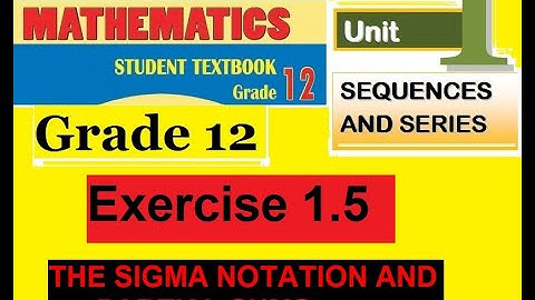 Mathematics Grade 12 Unit-1 Exercise 1.5 and THE SIGMA NOTATION AND PARTIAL SUMS@Girma21