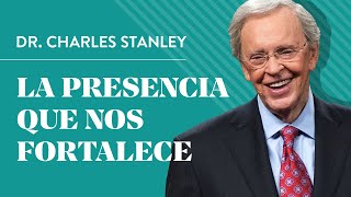 La presencia que nos fortalece – Dr. Charles Stanley