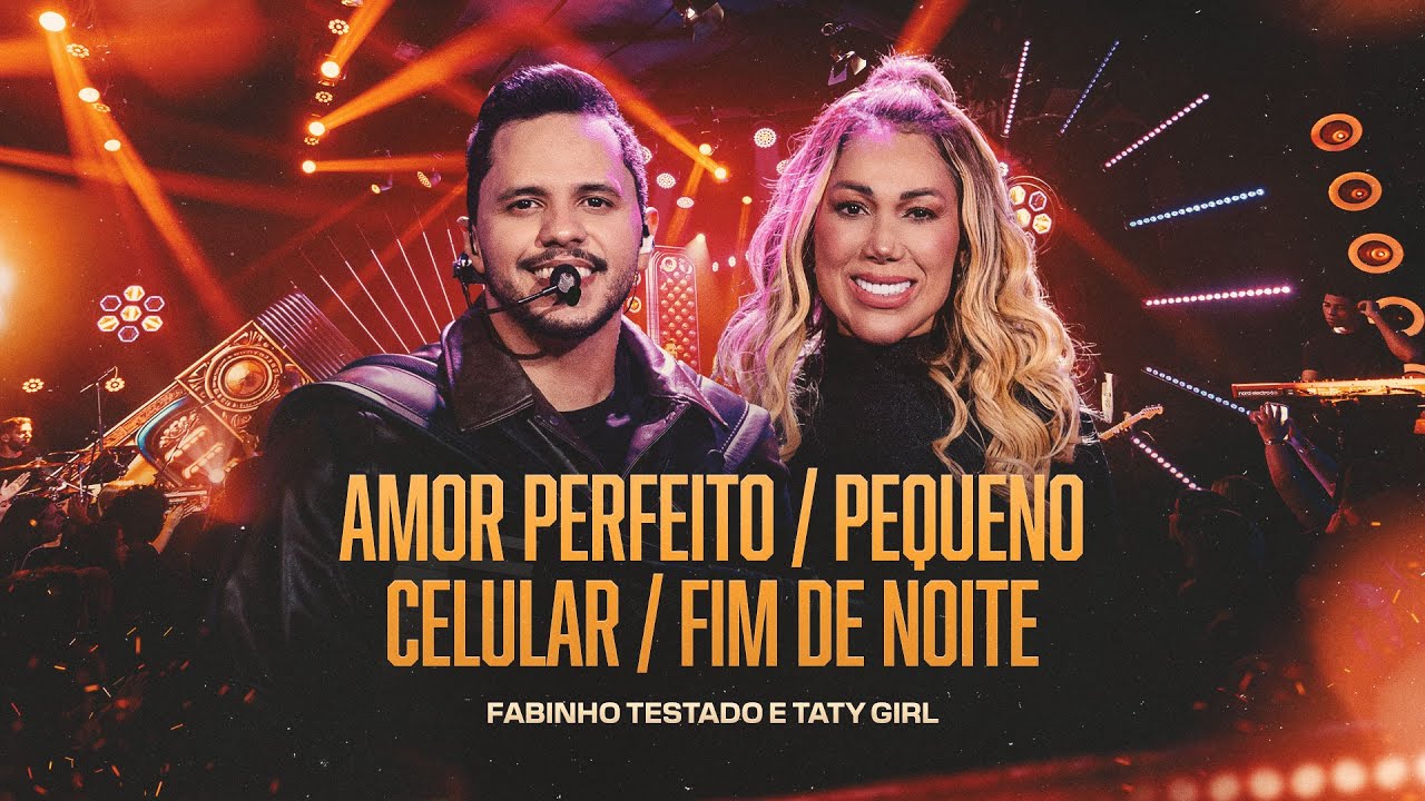 AMOR PERFEITO / PEQUENO CELULAR / FIM DE NOITE - Fabinho Testado e Taty Girl