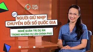 Nghề quản trị dự án trong những dự án Chính phủ | Trà Nghề Mùa 4 EP.1
