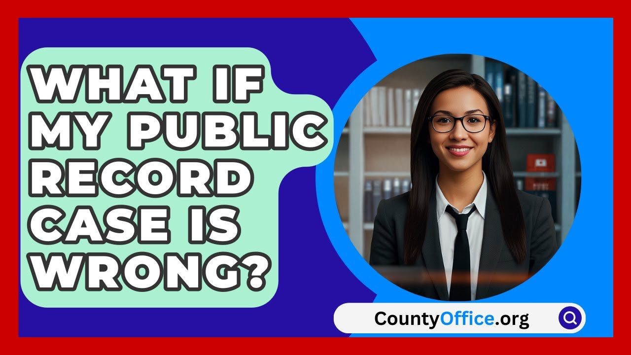 What If My Public Record Case Is Wrong? - CountyOffice.org