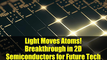 Light Moves Atoms! Breakthrough in 2D Semiconductors for Future Tech