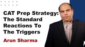 CAT Prep Strategy: The Standard Reactions To The Triggers | Arun Sharma