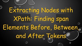 Extracting Nodes with XPath: Finding span Elements Before, Between, and After Tokens Wealth