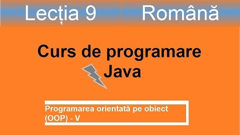 Programarea orientată pe obiect V | Curs de programare Java - Lectia 9