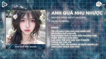Anh Quá Nhu Nhược (DUNK AH Remix) - Nguyễn Thành Đạt ft. An Clock | Tội Lỗi Bản Thân Anh Quá Nhiều