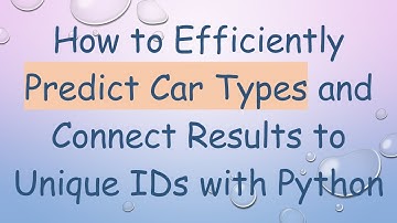 How to Efficiently Predict Car Types and Connect Results to Unique IDs with Python