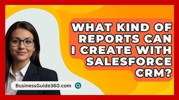 What Kind Of Reports Can I Create With Salesforce CRM? - BusinessGuide360.com
