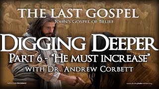 Digging Deeper Into John's Gospel, Part 6 - What John the Baptist said about Jesus the Christ