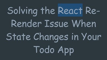 Solving the React Re-Render Issue When State Changes in Your Todo App
