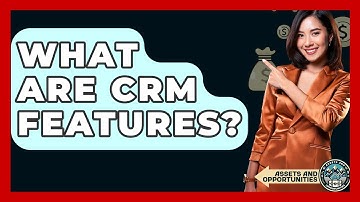 What Are CRM Features? - AssetsandOpportunity.org