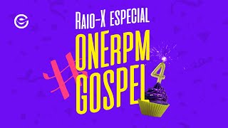 Raio-X especial ONErpm Gospel 4 Anos | ONErpm Gospel