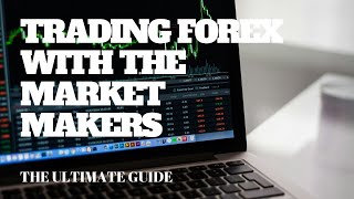 TRADING FOREX WITH THE MARKET MAKERS: THE ULTIMATE GUIDE