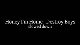 Honey I&#39;m Home - Destroy Boys // slowed