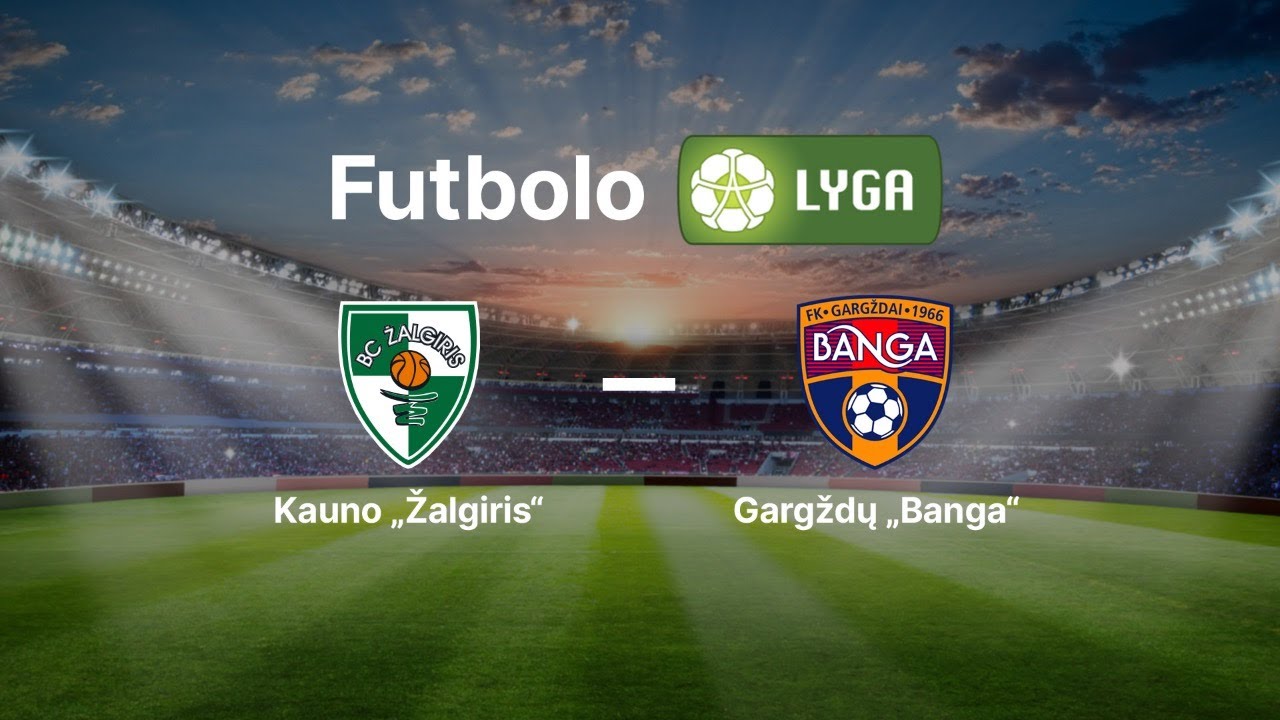 Lietuvos futbolo A lyga: FK „ Kauno Žalgiris“ — Gargždų „Banga“